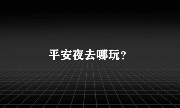 平安夜去哪玩？