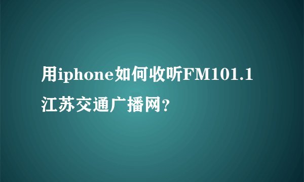 用iphone如何收听FM101.1江苏交通广播网？