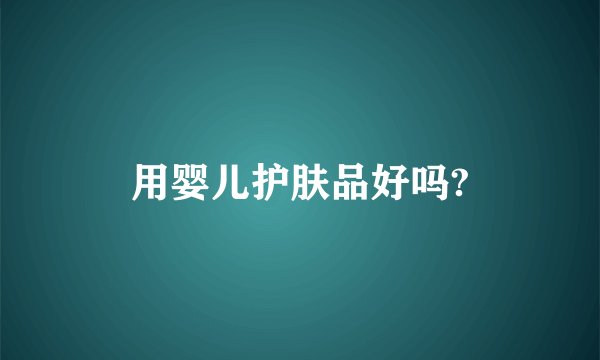 用婴儿护肤品好吗?