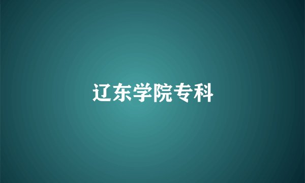 辽东学院专科