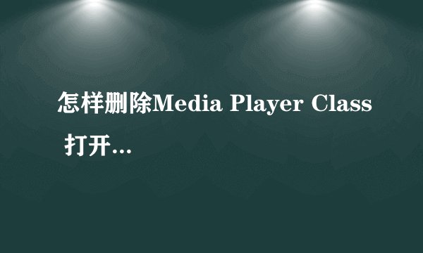 怎样删除Media Player Class 打开文件的地址纪录？