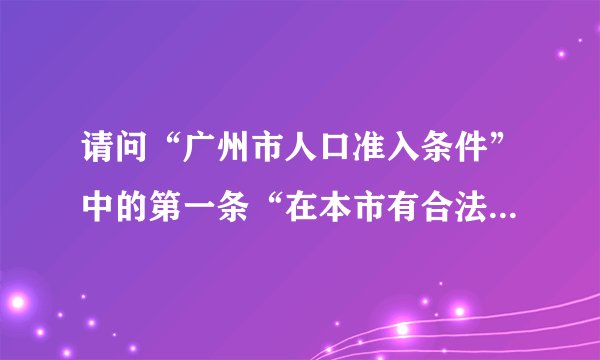 请问“广州市人口准入条件”中的第一条“在本市有合法住所”是指在广州买了房么？
