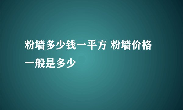 粉墙多少钱一平方 粉墙价格一般是多少