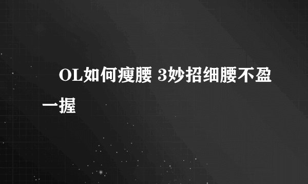 ​OL如何瘦腰 3妙招细腰不盈一握
