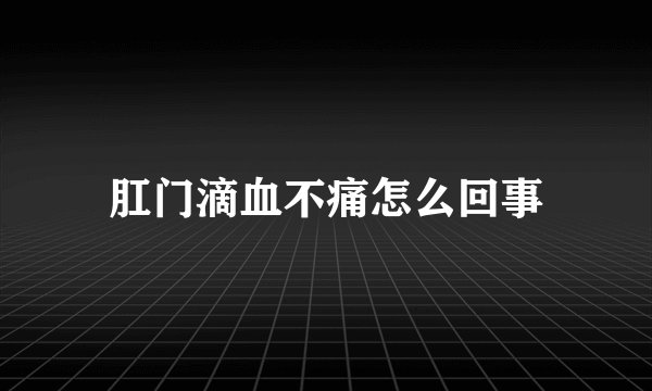 肛门滴血不痛怎么回事