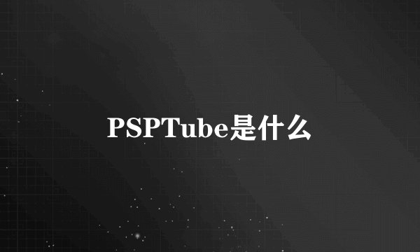 PSPTube是什么