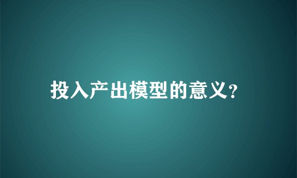 投入产出模型的意义？