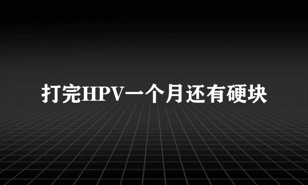 打完HPV一个月还有硬块