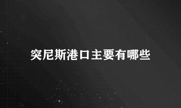 突尼斯港口主要有哪些