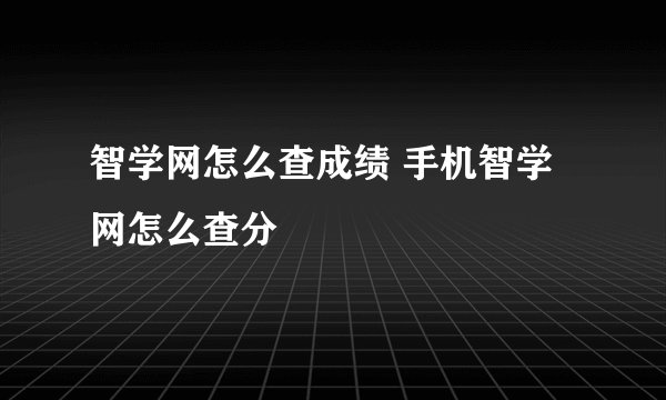 智学网怎么查成绩 手机智学网怎么查分