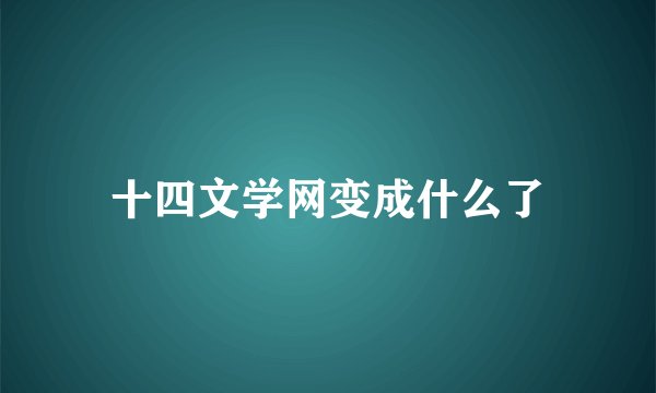 十四文学网变成什么了