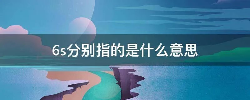 6s分别指的是什么意思