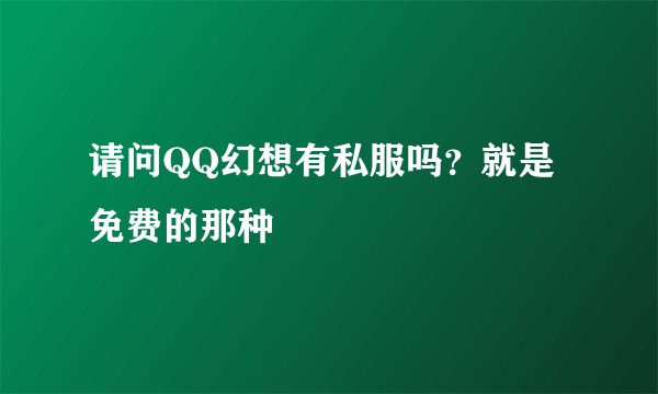 请问QQ幻想有私服吗？就是免费的那种