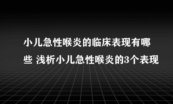 小儿急性喉炎的临床表现有哪些 浅析小儿急性喉炎的3个表现