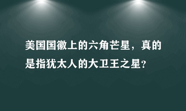 美国国徽上的六角芒星，真的是指犹太人的大卫王之星？