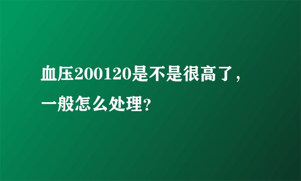 血压200120是不是很高了，一般怎么处理？