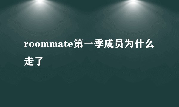 roommate第一季成员为什么走了