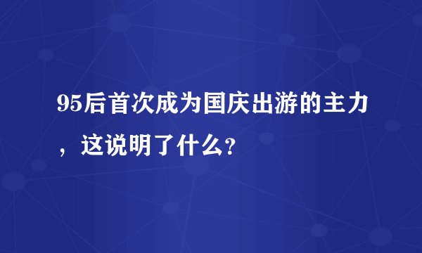 95后首次成为国庆出游的主力，这说明了什么？
