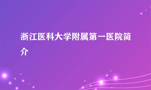 浙江医科大学附属第一医院简介