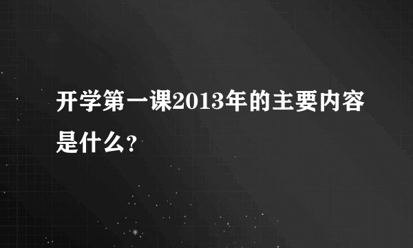 开学第一课2013年的主要内容是什么？