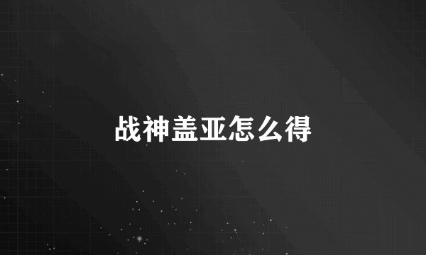 战神盖亚怎么得