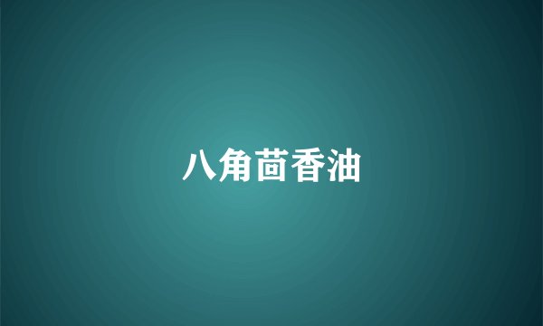 八角茴香油