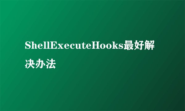 ShellExecuteHooks最好解决办法