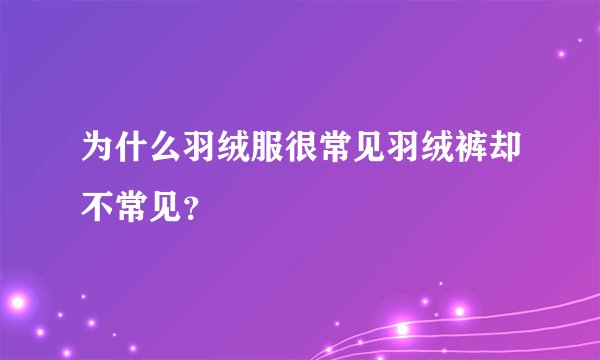为什么羽绒服很常见羽绒裤却不常见？