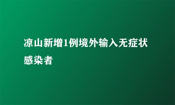 凉山新增1例境外输入无症状感染者
