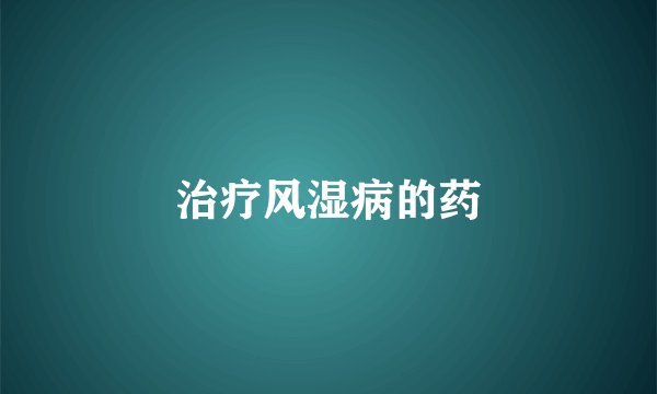 治疗风湿病的药