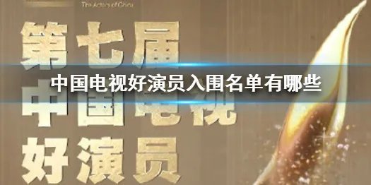 中国电视好演员入围名单有哪些 中国电视好演员入围名单介绍