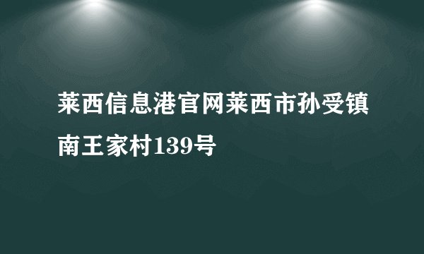 莱西信息港官网莱西市孙受镇南王家村139号