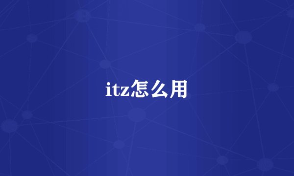 itz怎么用