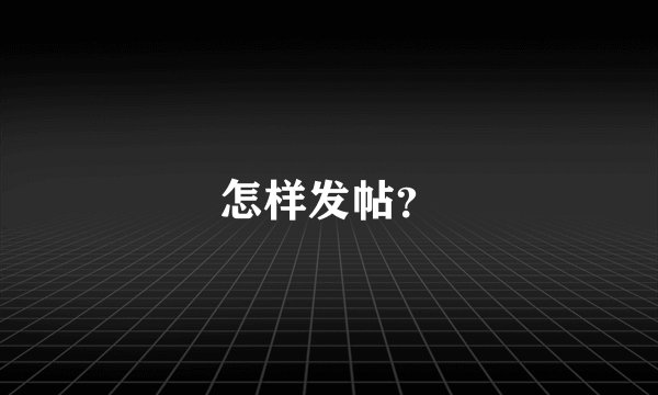 怎样发帖？