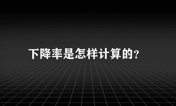 下降率是怎样计算的？ 