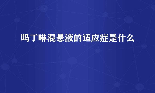 吗丁啉混悬液的适应症是什么
