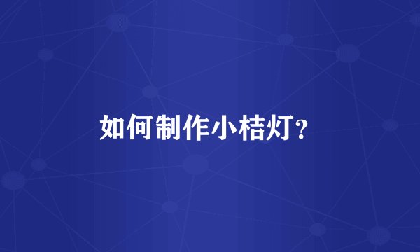 如何制作小桔灯？