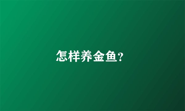 怎样养金鱼？