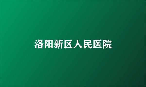 洛阳新区人民医院