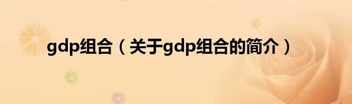 gdp组合（关于gdp组合的简介）
