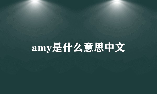 amy是什么意思中文
