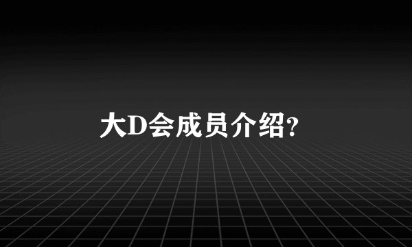 大D会成员介绍？