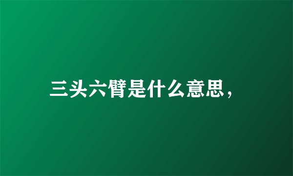 三头六臂是什么意思，