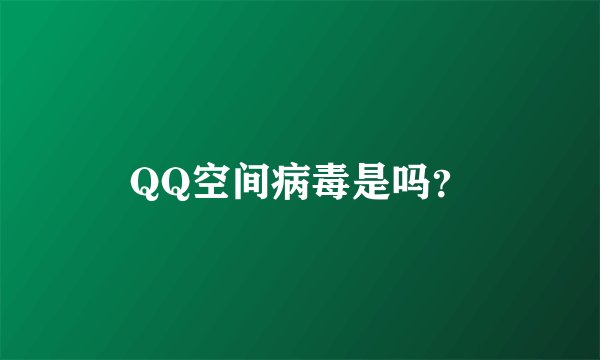 QQ空间病毒是吗？
