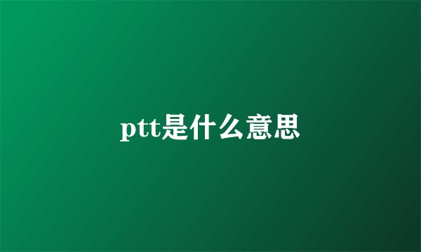 ptt是什么意思