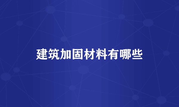 建筑加固材料有哪些