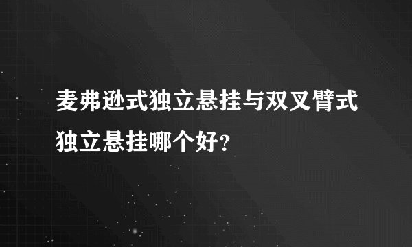 麦弗逊式独立悬挂与双叉臂式独立悬挂哪个好？