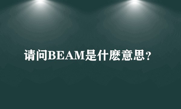 请问BEAM是什麽意思？