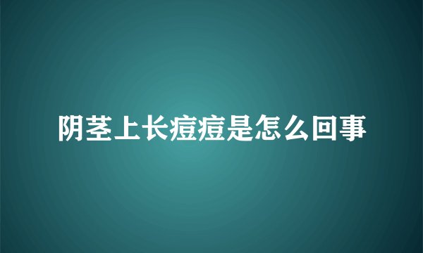 阴茎上长痘痘是怎么回事
