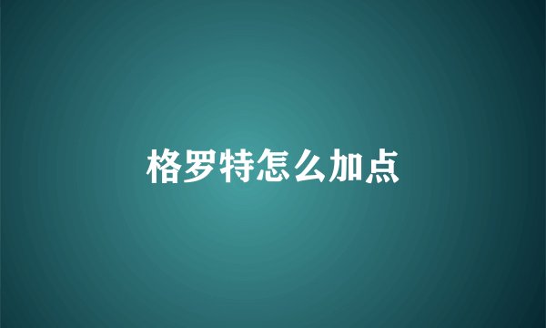 格罗特怎么加点